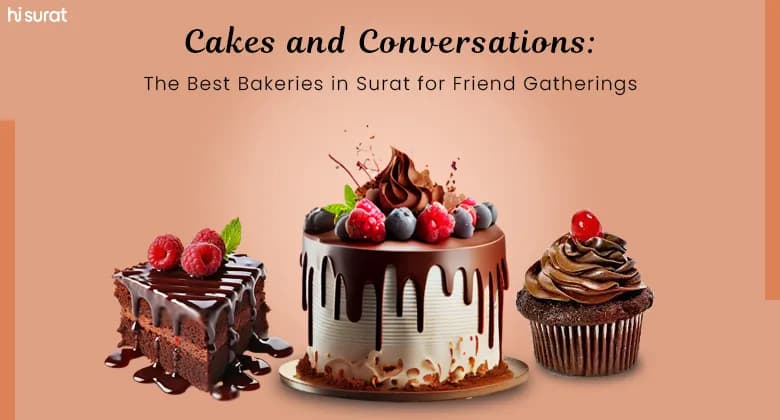 Cakes and Conversations: The Best Bakeries in Surat for Friend Gatherings